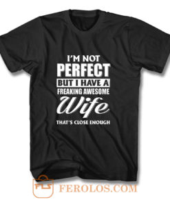 Im Not Perfect But I Have Freaking Awesome Wife T Shirt