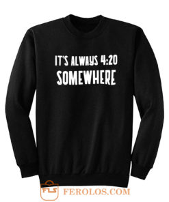 Its Alway 4 20 Somewhere Sweatshirt