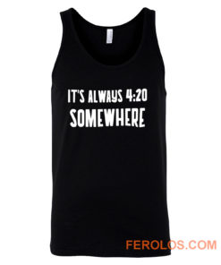 Its Alway 4 20 Somewhere Tank Top