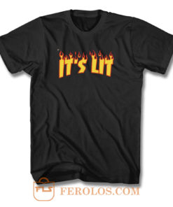 Its Lit Flame Fire T Shirt