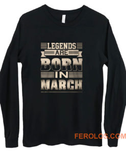 Legends Born In March Long Sleeve