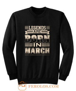 Legends Born In March Sweatshirt