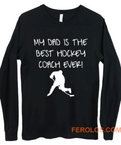 My Dad is The Best Hockey Coach Ever Long Sleeve