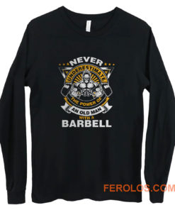 Never Underestimate The Power of Old Man With Barbell Long Sleeve