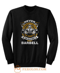 Never Underestimate The Power of Old Man With Barbell Sweatshirt