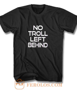 No Troll Left Behind T Shirt