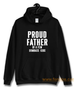 Proud Father Of A Few Dumbass Kids Hoodie