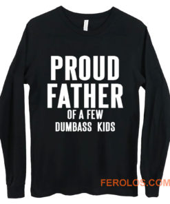 Proud Father Of A Few Dumbass Kids Long Sleeve