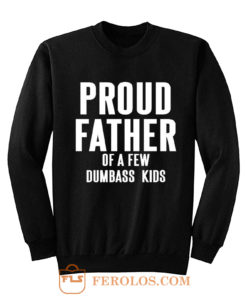 Proud Father Of A Few Dumbass Kids Sweatshirt