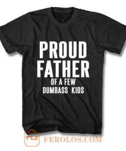 Proud Father Of A Few Dumbass Kids T Shirt