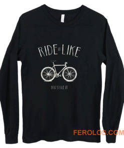 Ride it Like You Stole it Long Sleeve