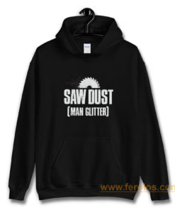 Saw Dust Is Man Glitter Hoodie