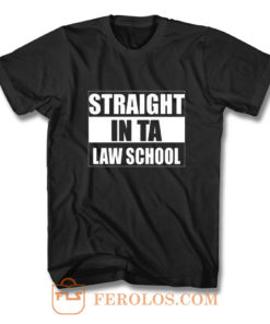 Straight In Ta Law School T Shirt