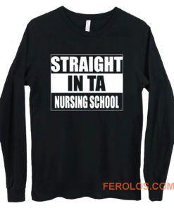 Straight In Ta Nursing School Long Sleeve