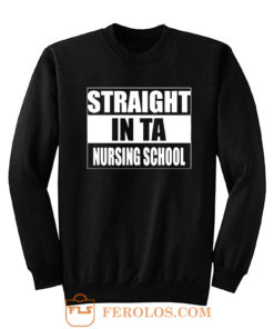 Straight In Ta Nursing School Sweatshirt