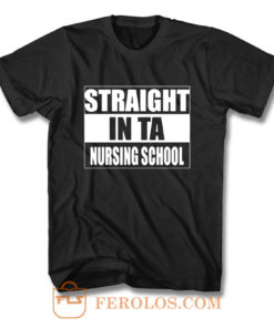 Straight In Ta Nursing School T Shirt