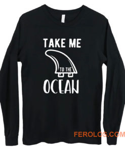 Take Me To The Ocean Long Sleeve