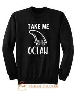 Take Me To The Ocean Sweatshirt