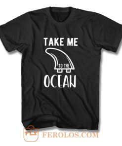 Take Me To The Ocean T Shirt