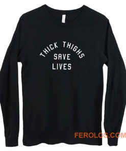 Thick Thighs Save Lives Long Sleeve