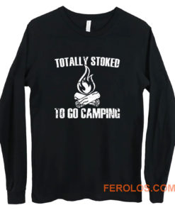 Totally Stoked To Go Camping Long Sleeve