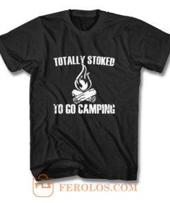 Totally Stoked To Go Camping T Shirt