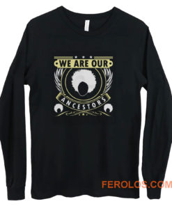 We Are Our Ancestors Long Sleeve