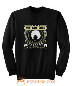 We Are Our Ancestors Sweatshirt