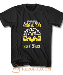 Weightlifting Dad Just Like Normal Dad Except Much Cooler T Shirt