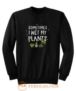 Wet my plants Sweatshirt