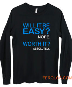 Will it Be Easy Nope Worth It Absolutely Long Sleeve