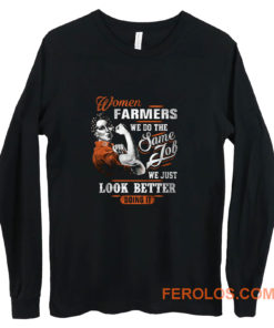 Women Farmer We Do Same Job We Just Look Better Doing It Long Sleeve