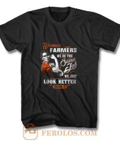 Women Farmer We Do Same Job We Just Look Better Doing It T Shirt