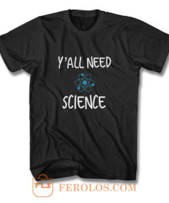 Y all Need Science T Shirt