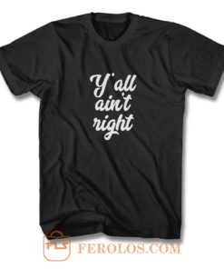 Yall Aint Right T Shirt