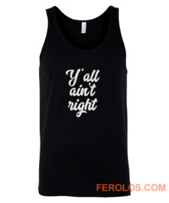 Yall Aint Right Tank Top