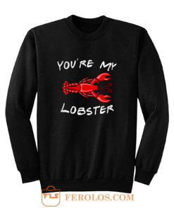 Youre My Lobster Sweatshirt