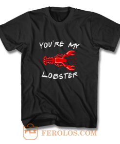 Youre My Lobster T Shirt