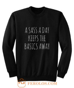 A Sass A Day Keeps The Basics Away Sweatshirt