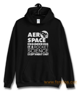 Aero Space Engineering Its Rocket Science Except When Its Not Hoodie