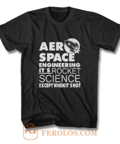 Aero Space Engineering Its Rocket Science Except When Its Not T Shirt