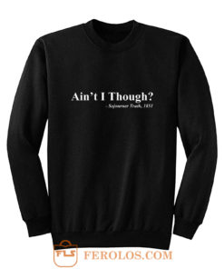 Aint I Though Sweatshirt