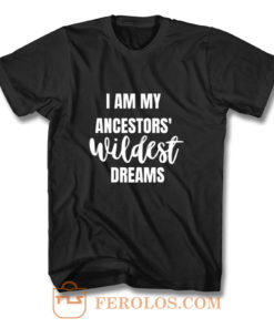 Ancestors WILDEST Dreams T Shirt