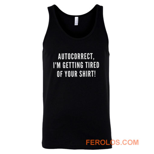 Autocorrect Im Getting Tired Of Your Shirt Tank Top