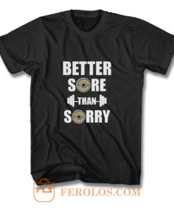 Better Sore Than Sorry fitness Weightlifting T Shirt