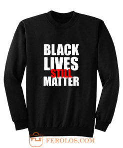 Black Lives Still Matter Pro Black Anti Racist Cop Killing Sweatshirt