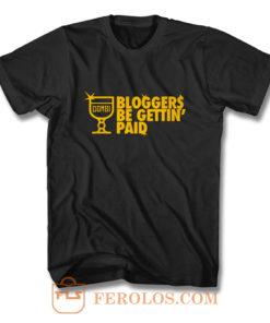 Bloggers Be Gettin Paid T Shirt