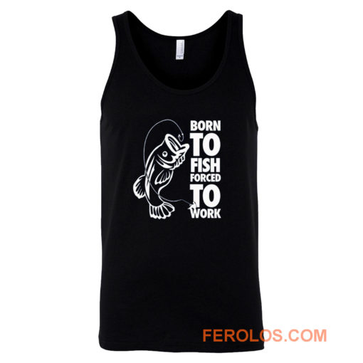 Born To Fish Forced To Work Fishing Tank Top
