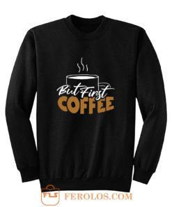 But First Coffee Gift For Mom Coffee Lover Sweatshirt