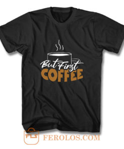 But First Coffee Gift For Mom Coffee Lover T Shirt